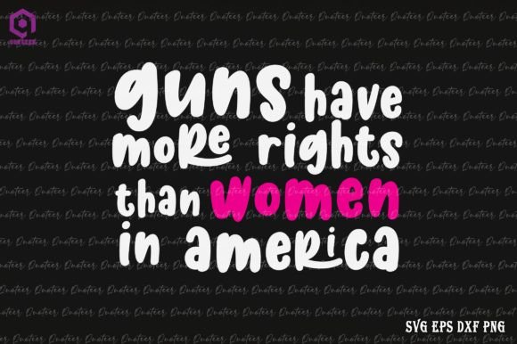 Guns Have More Rights Than Women Graphics & Crafts