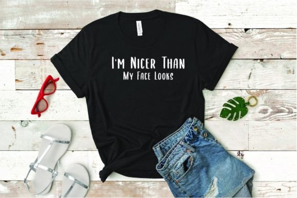 I’m Nicer Than My Face Looks: Graphics for T-Shirt Designs