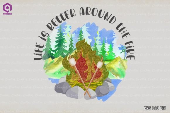 Life is Better Around the Fire Graphics for Crafts